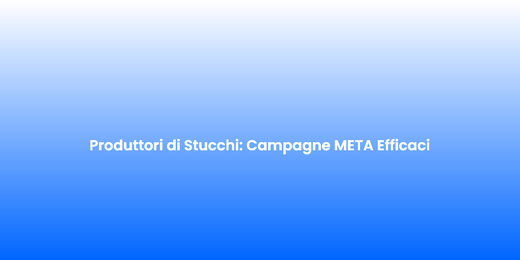 Produttori di Stucchi Campagne META Efficaci 1