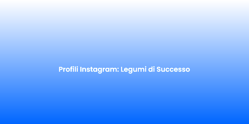 Profili Instagram Legumi di Successo 1