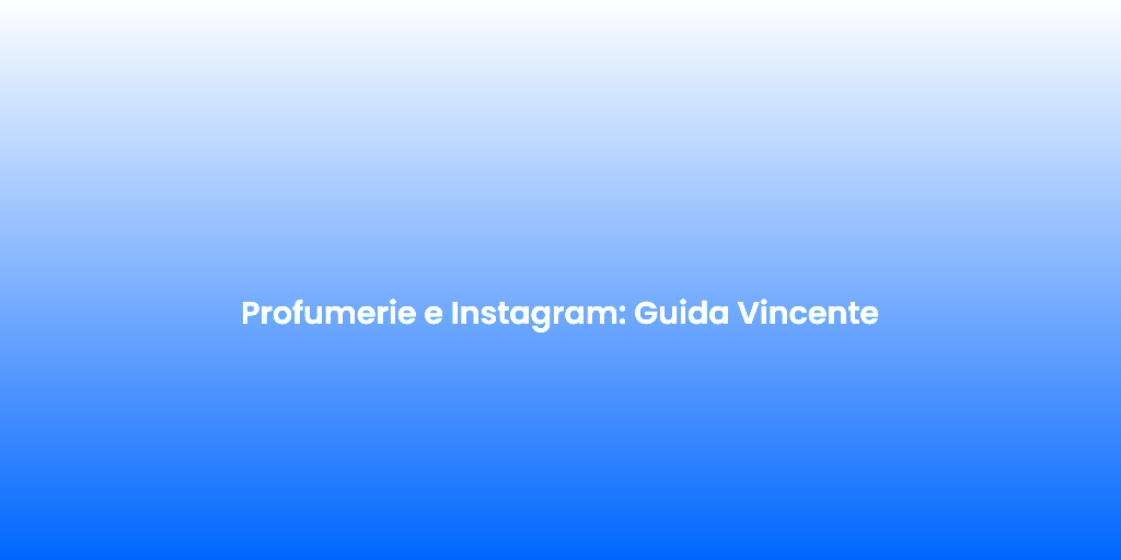 Profumerie e Instagram Guida Vincente