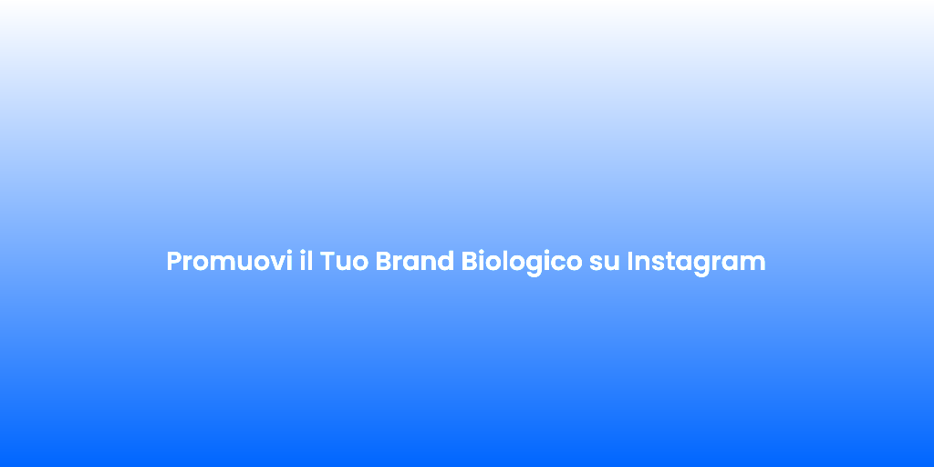 Promuovi il Tuo Brand Biologico su Instagram