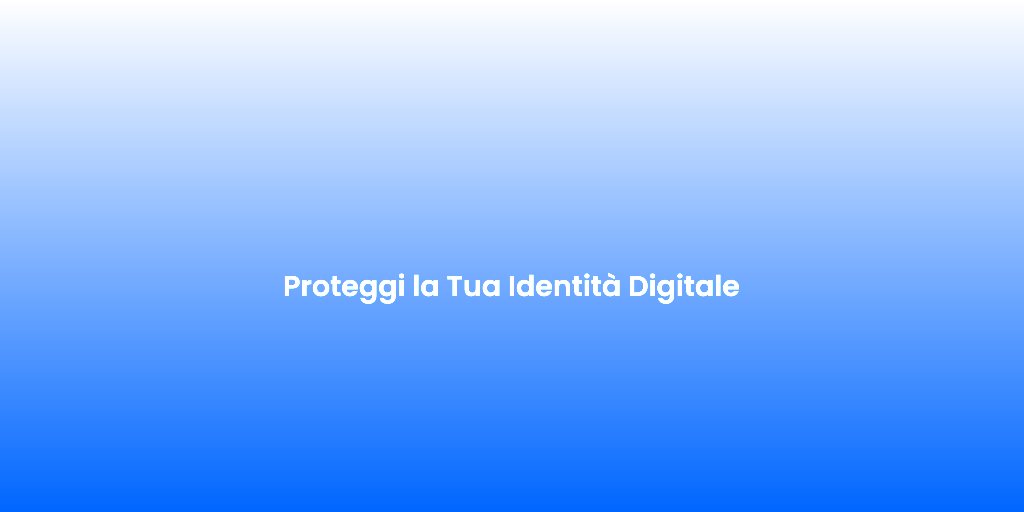 Proteggi la Tua Identita Digitale 1