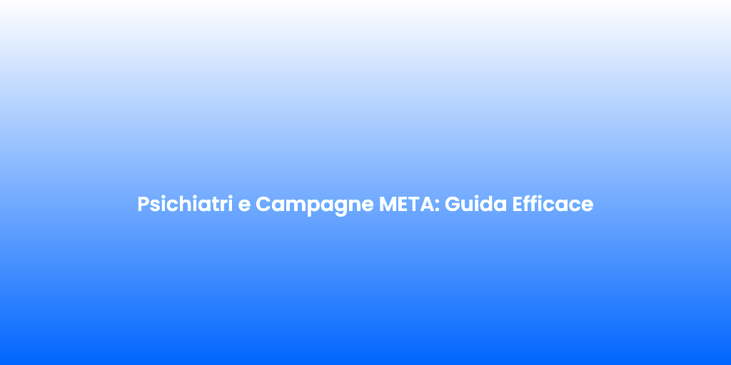 Psichiatri e Campagne META Guida Efficace