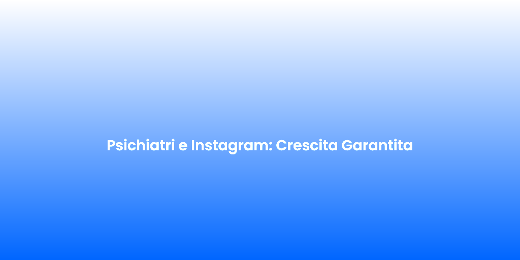 Psichiatri e Instagram Crescita Garantita 1