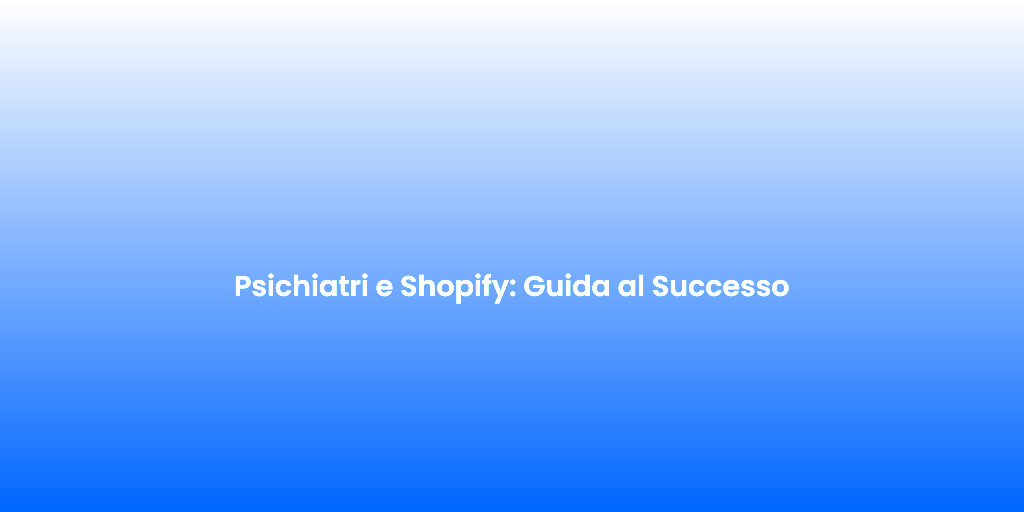 Psichiatri e Shopify Guida al Successo 4