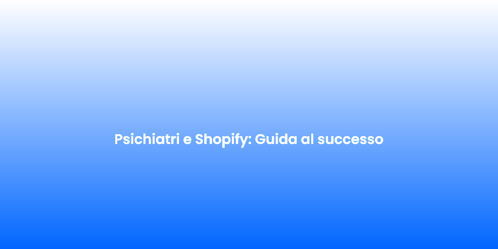 Psichiatri e Shopify Guida al successo 3