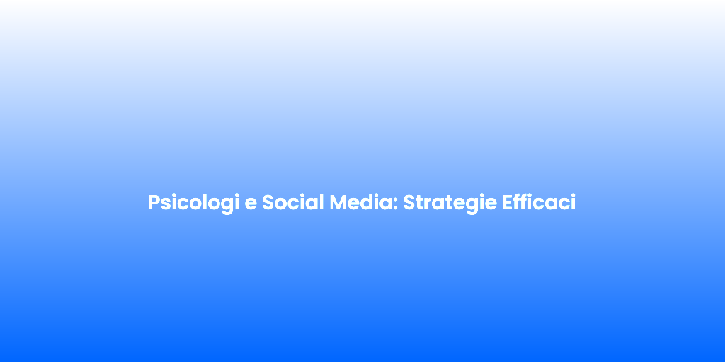 Psicologi e Social Media Strategie Efficaci 1