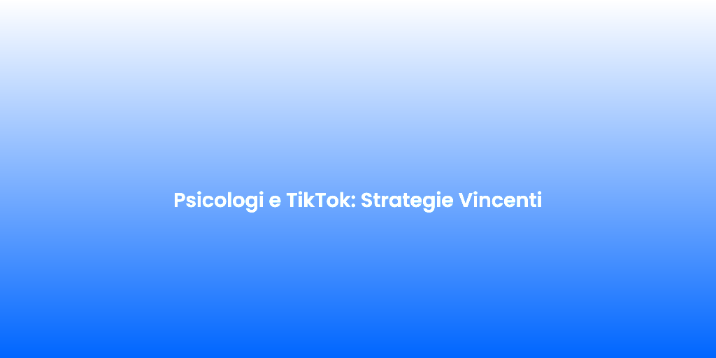 Psicologi e TikTok Strategie Vincenti 1