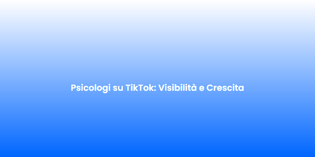 Psicologi su TikTok Visibilita e Crescita 1