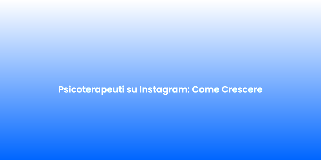 Psicoterapeuti su Instagram Come Crescere