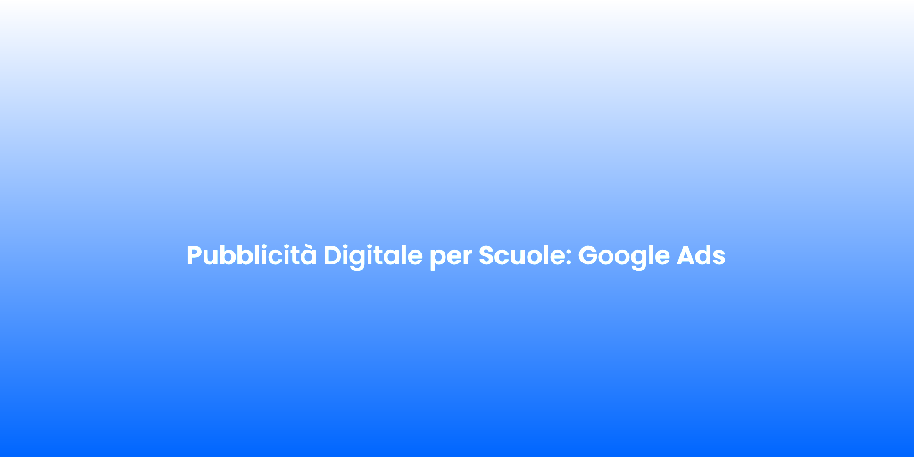 Pubblicita Digitale per Scuole Google Ads