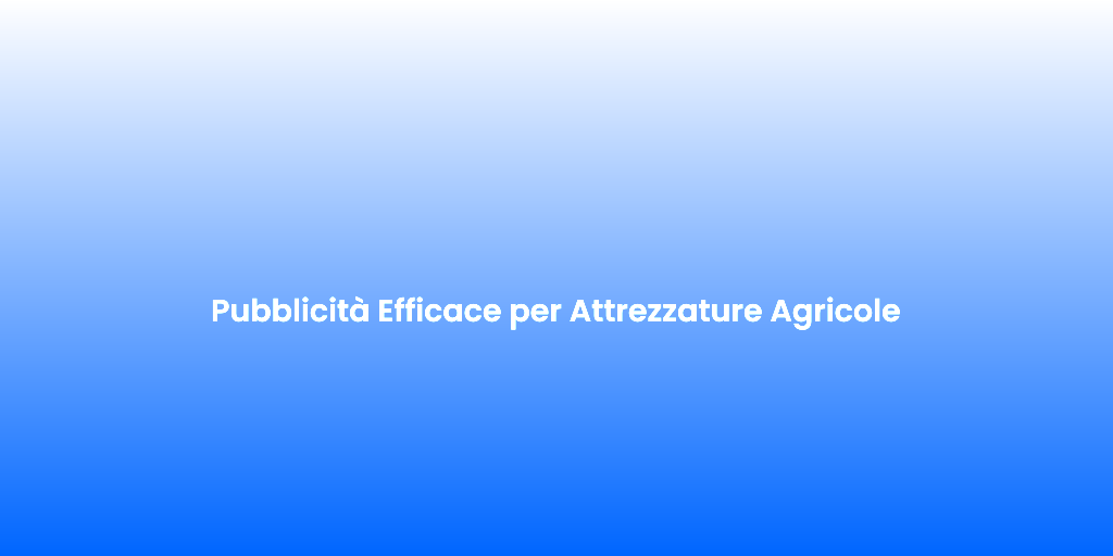 Pubblicita Efficace per Attrezzature Agricole