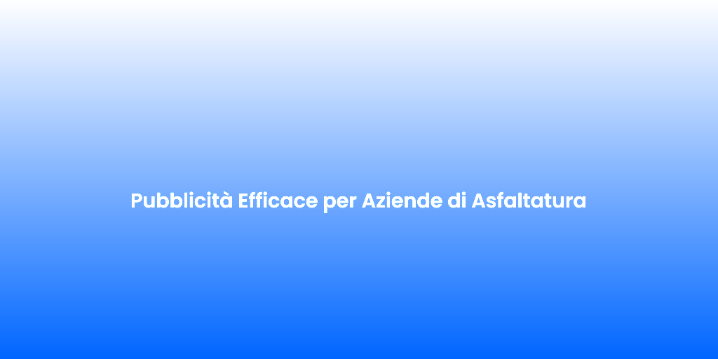 Pubblicita Efficace per Aziende di Asfaltatura