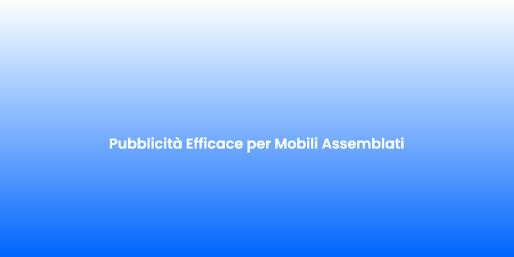 Pubblicita Efficace per Mobili Assemblati