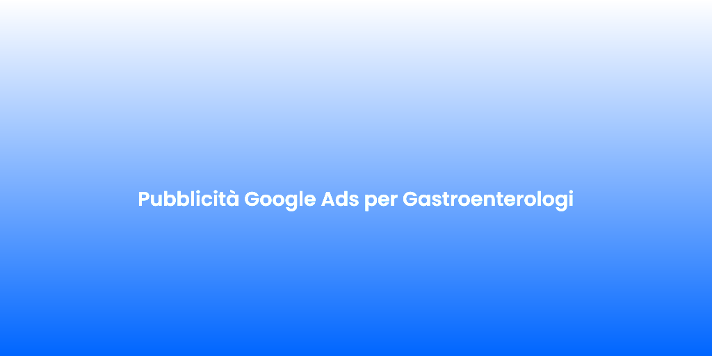 Pubblicita Google Ads per Gastroenterologi 1