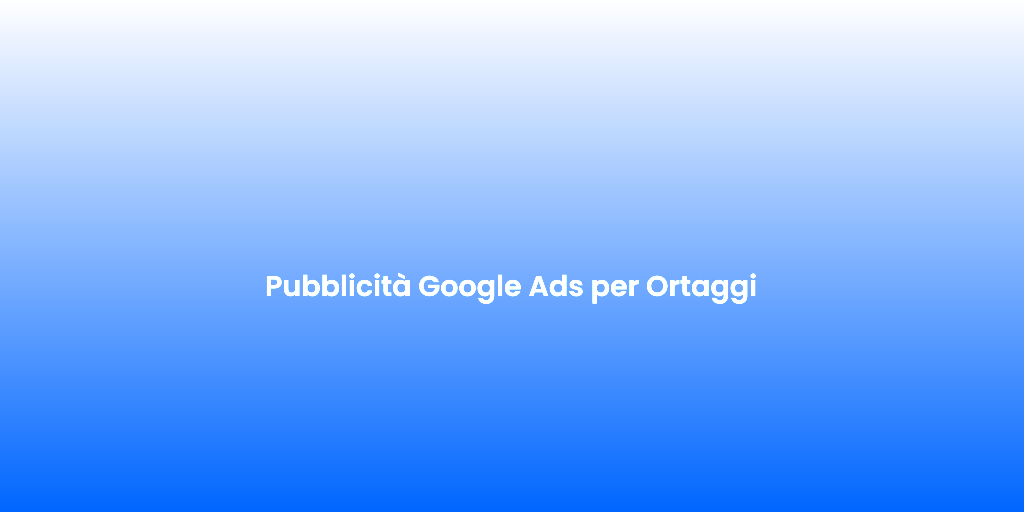 Pubblicita Google Ads per Ortaggi