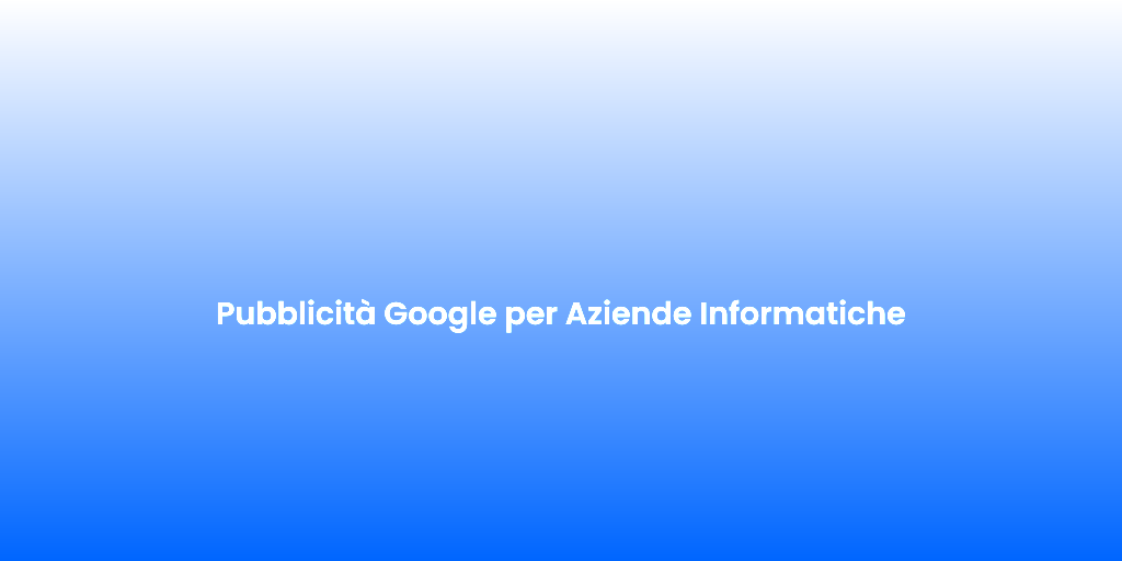 Pubblicita Google per Aziende Informatiche