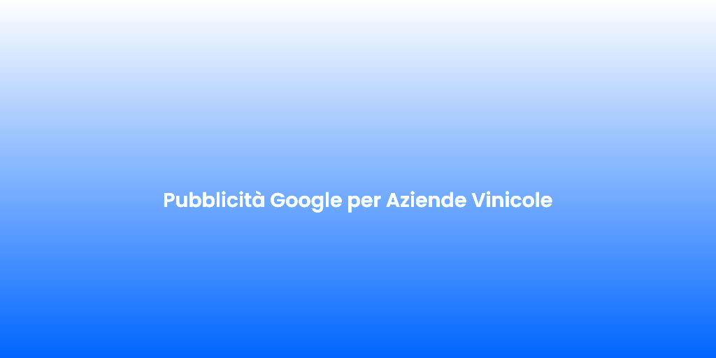 Pubblicita Google per Aziende Vinicole