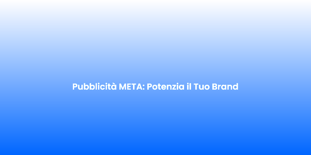 Pubblicita META Potenzia il Tuo Brand