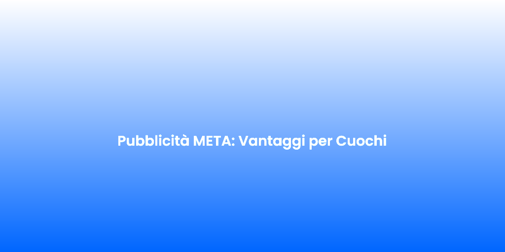 Pubblicita META Vantaggi per Cuochi