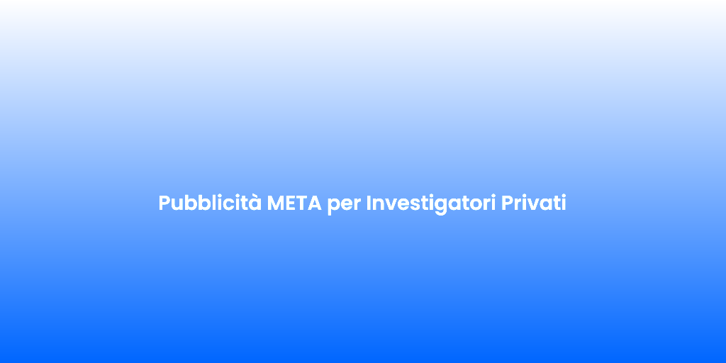 Pubblicita META per Investigatori Privati