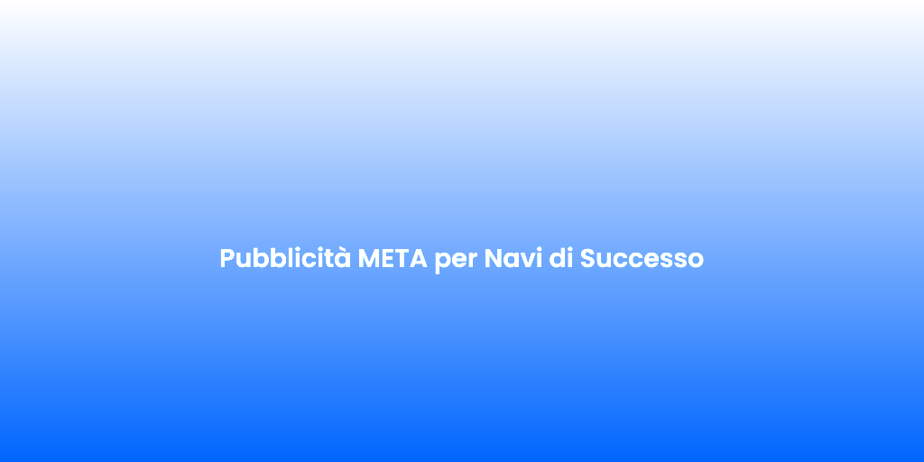 Pubblicita META per Navi di Successo