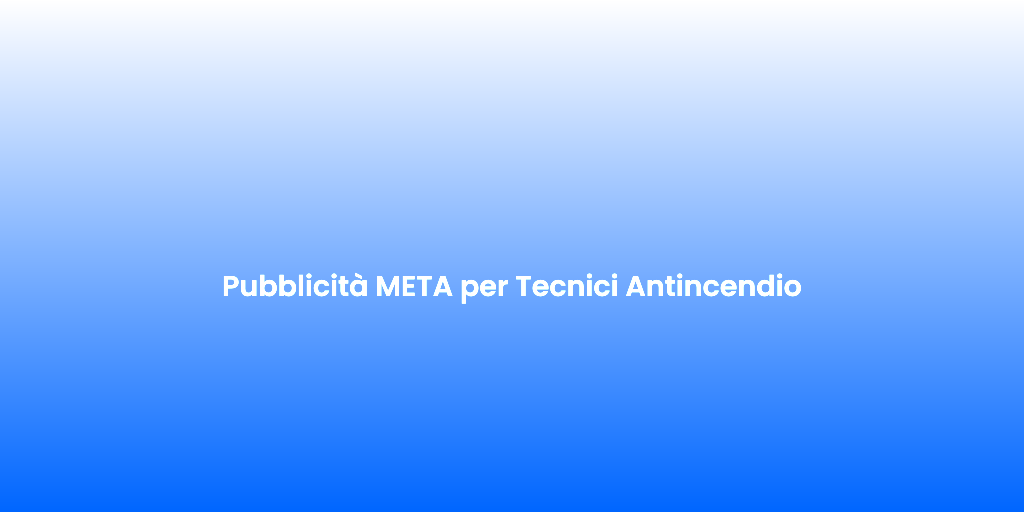 Pubblicita META per Tecnici Antincendio