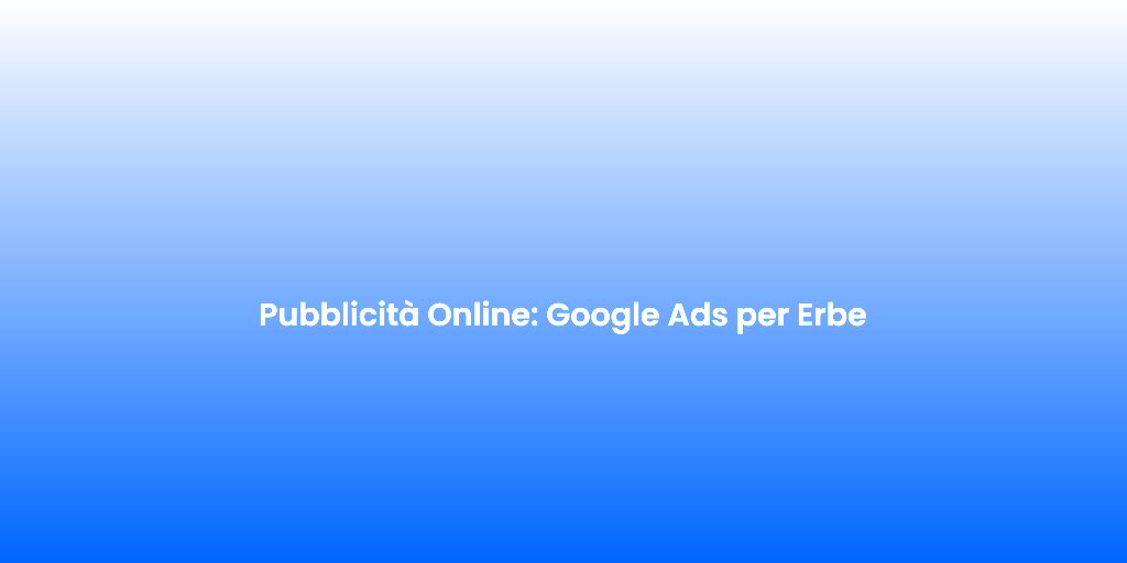 Pubblicita Online Google Ads per Erbe