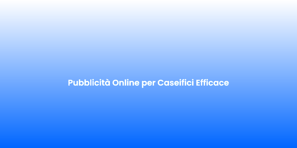 Pubblicita Online per Caseifici Efficace 1