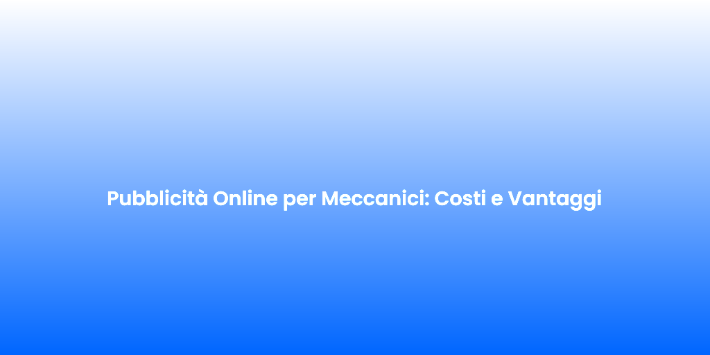Pubblicita Online per Meccanici Costi e Vantaggi