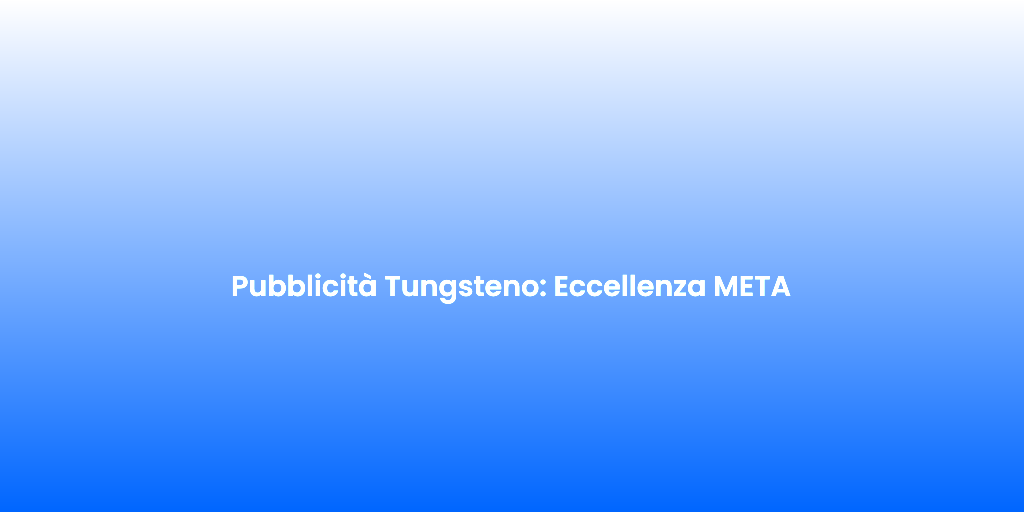 Pubblicita Tungsteno Eccellenza META