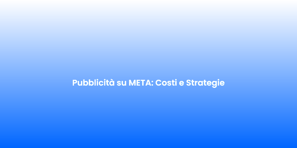Pubblicita su META Costi e Strategie