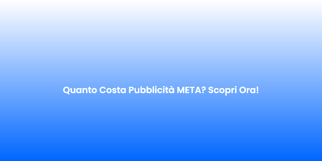 Quanto Costa Pubblicita META Scopri Ora