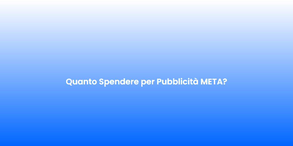 Quanto Spendere per Pubblicita META 1