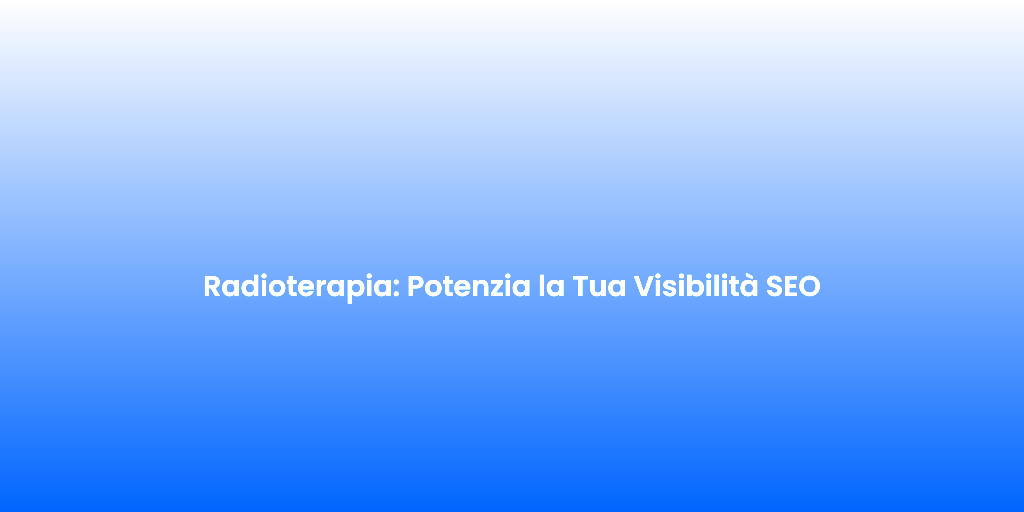 Radioterapia Potenzia la Tua Visibilita SEO 1