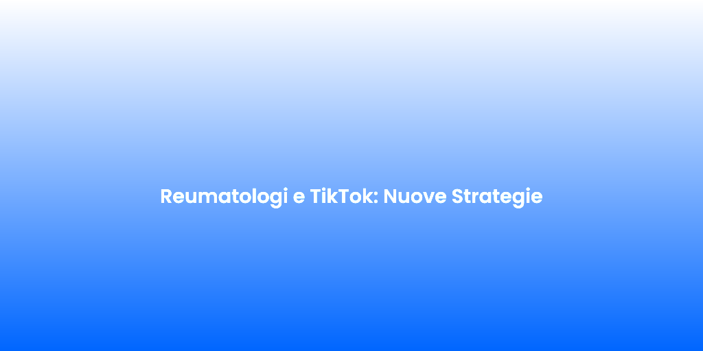 Reumatologi e TikTok Nuove Strategie