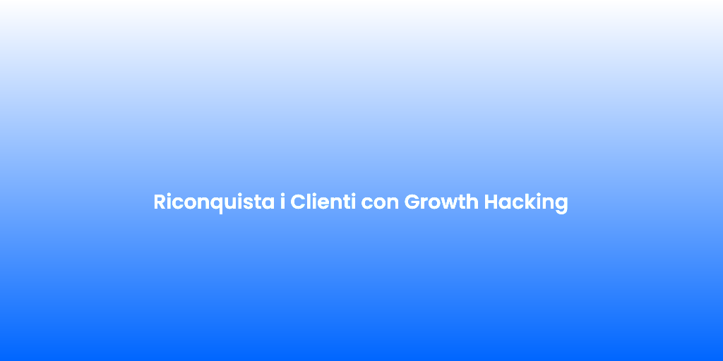Riconquista i Clienti con Growth Hacking 1