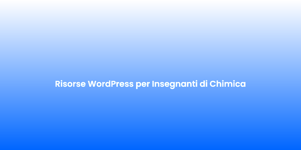 Risorse WordPress per Insegnanti di Chimica