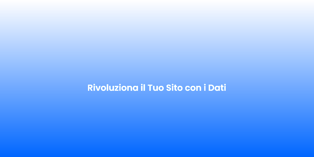 Rivoluziona il Tuo Sito con i Dati 1
