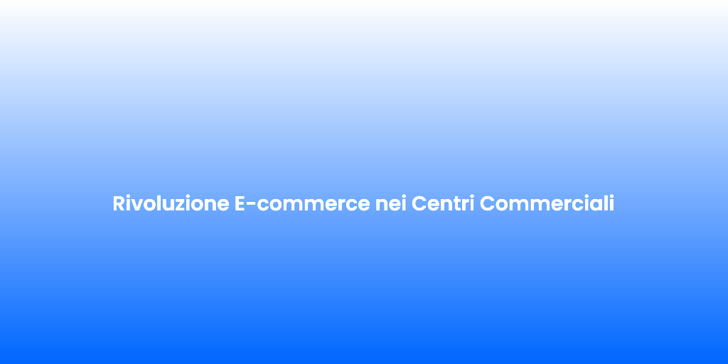 Rivoluzione E commerce nei Centri Commerciali