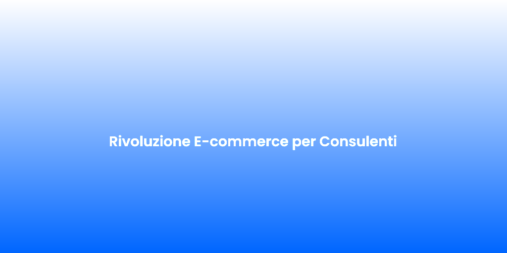 Rivoluzione E commerce per Consulenti