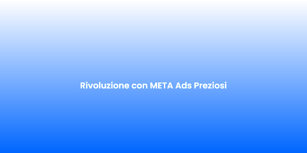 Rivoluzione con META Ads Preziosi 2