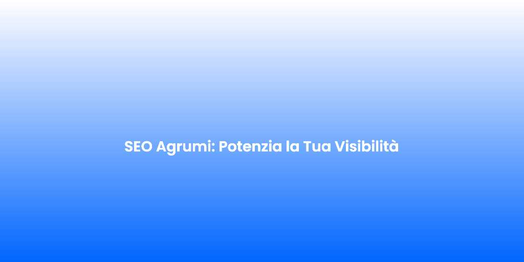 SEO Agrumi Potenzia la Tua Visibilita