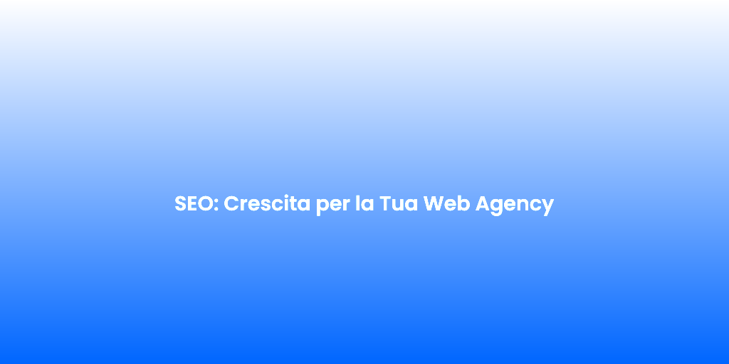 SEO Crescita per la Tua Web Agency