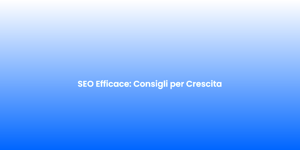SEO Efficace Consigli per Crescita