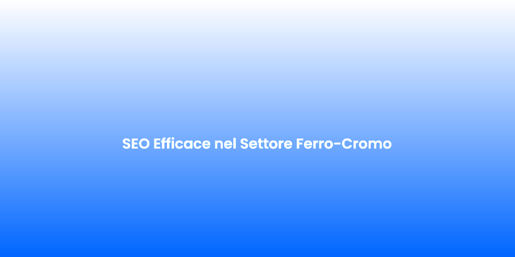 SEO Efficace nel Settore Ferro Cromo 2