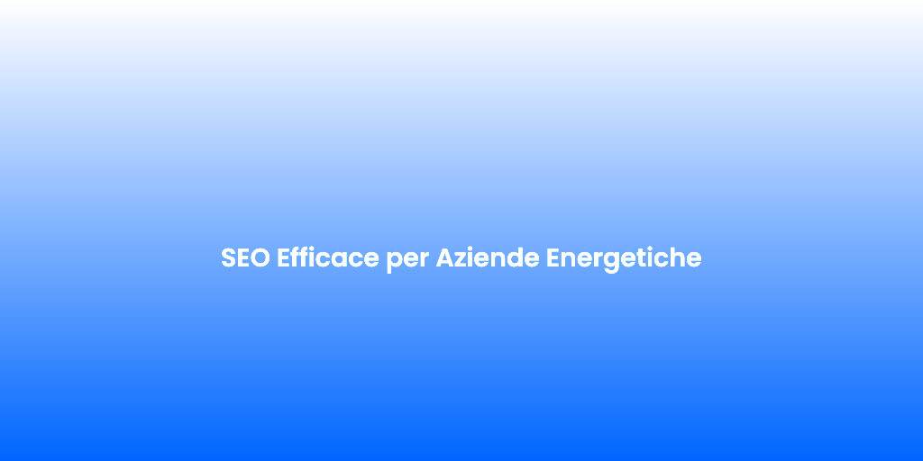 SEO Efficace per Aziende Energetiche 2