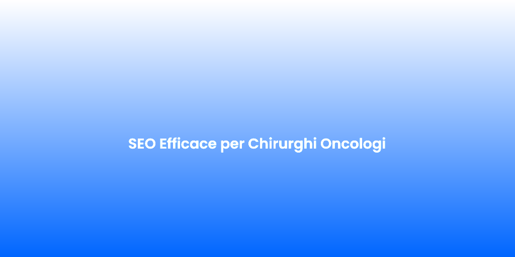 SEO Efficace per Chirurghi Oncologi