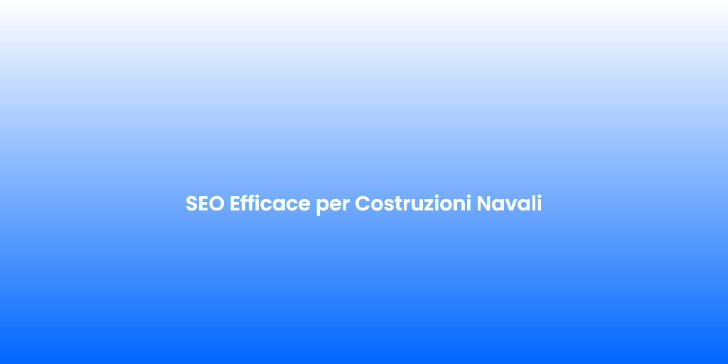 SEO Efficace per Costruzioni Navali 7