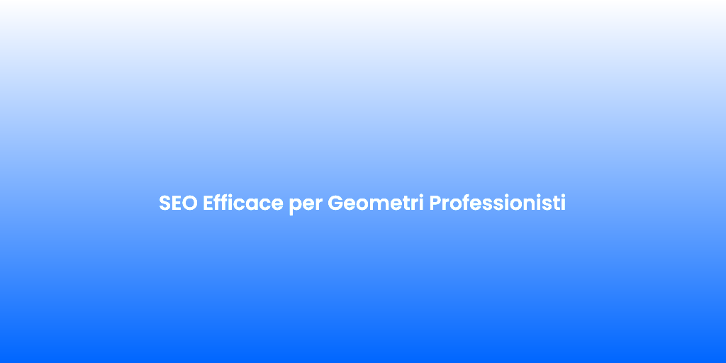 SEO Efficace per Geometri Professionisti