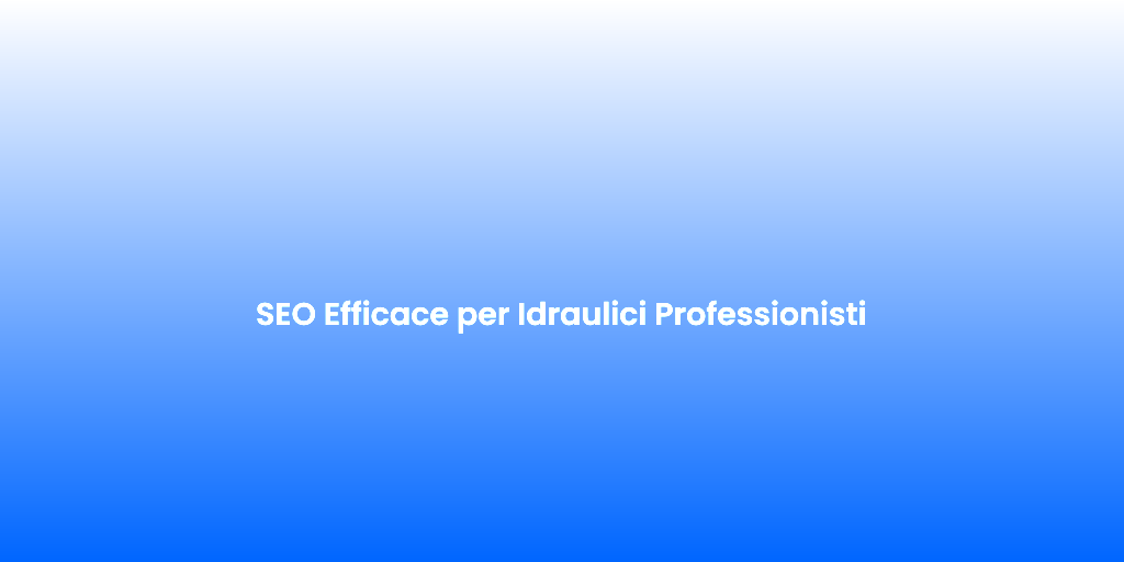 SEO Efficace per Idraulici Professionisti 1